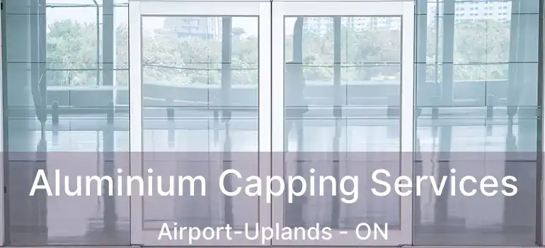  Aluminium Capping Services Airport-Uplands - ON