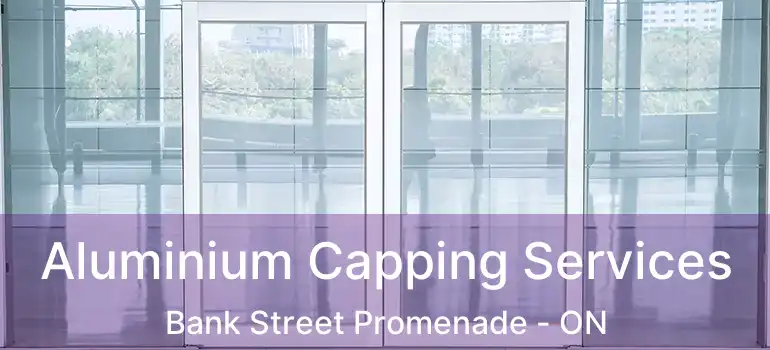  Aluminium Capping Services Bank Street Promenade - ON