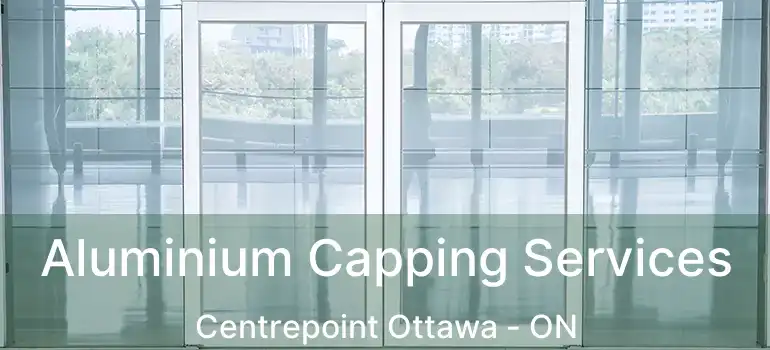  Aluminium Capping Services Centrepoint Ottawa - ON