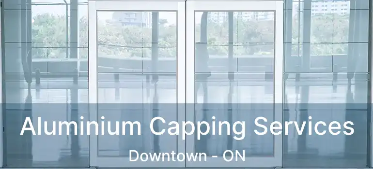  Aluminium Capping Services Downtown - ON