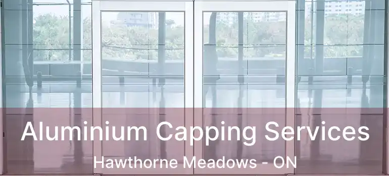  Aluminium Capping Services Hawthorne Meadows - ON