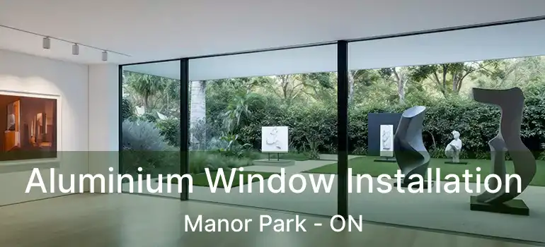  Aluminium Window Installation Manor Park - ON