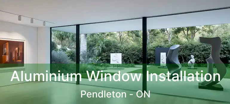  Aluminium Window Installation Pendleton - ON