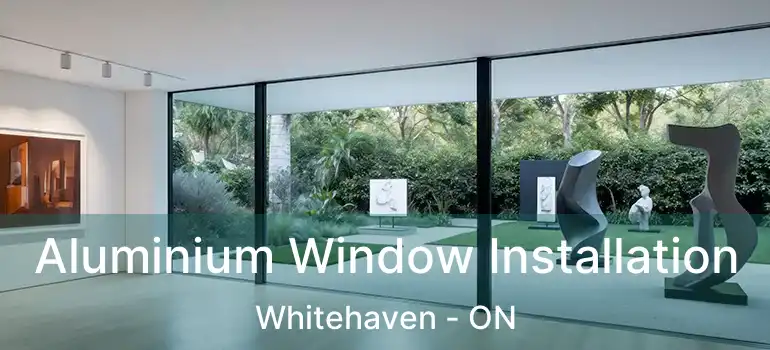  Aluminium Window Installation Whitehaven - ON