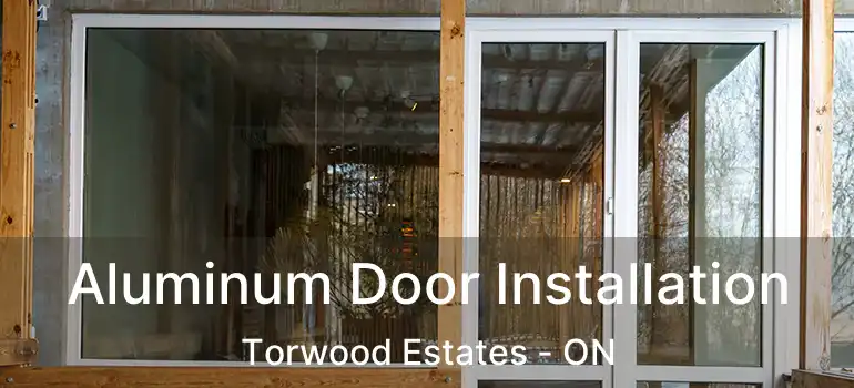  Aluminum Door Installation Torwood Estates - ON