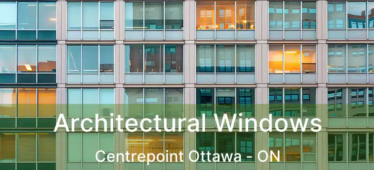  Architectural Windows Centrepoint Ottawa - ON