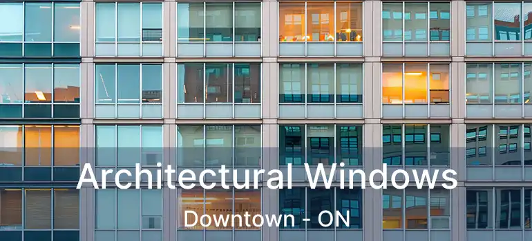  Architectural Windows Downtown - ON