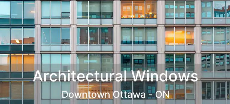  Architectural Windows Downtown Ottawa - ON