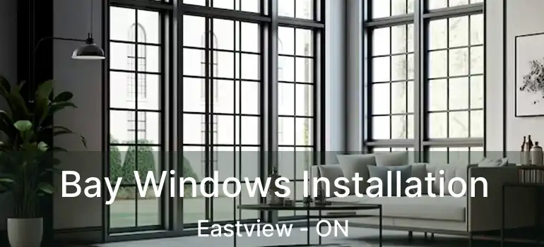  Bay Windows Installation Eastview - ON