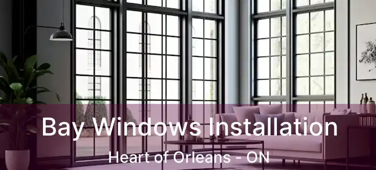  Bay Windows Installation Heart of Orleans - ON