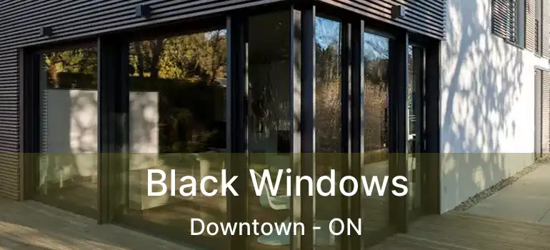  Black Windows Downtown - ON