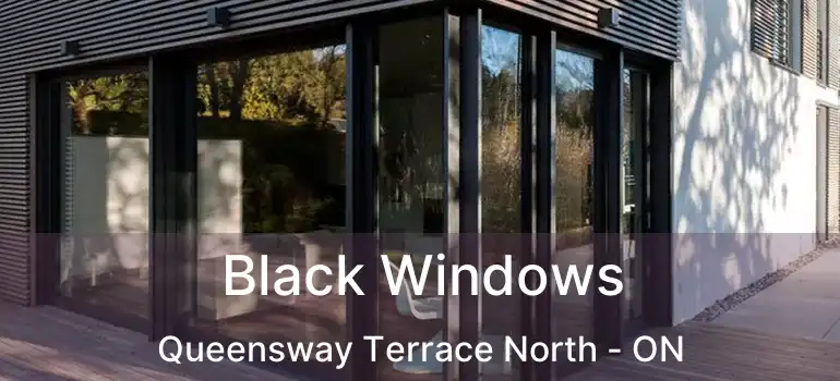  Black Windows Queensway Terrace North - ON