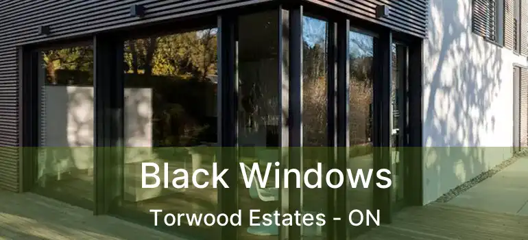  Black Windows Torwood Estates - ON