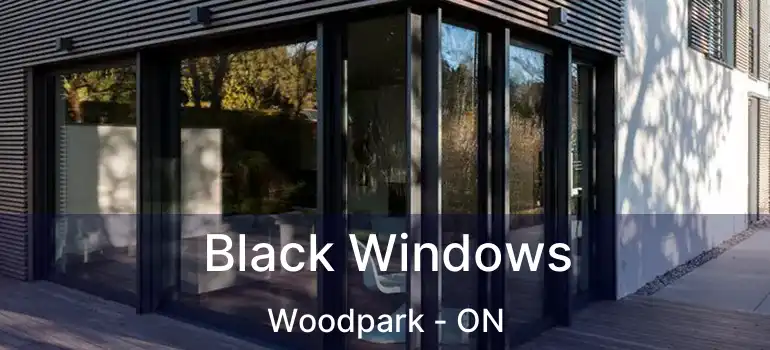  Black Windows Woodpark - ON