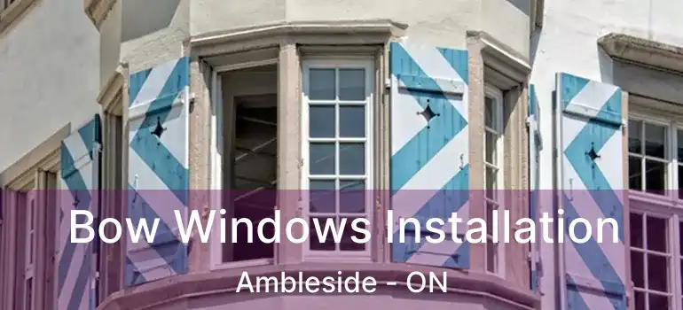  Bow Windows Installation Ambleside - ON