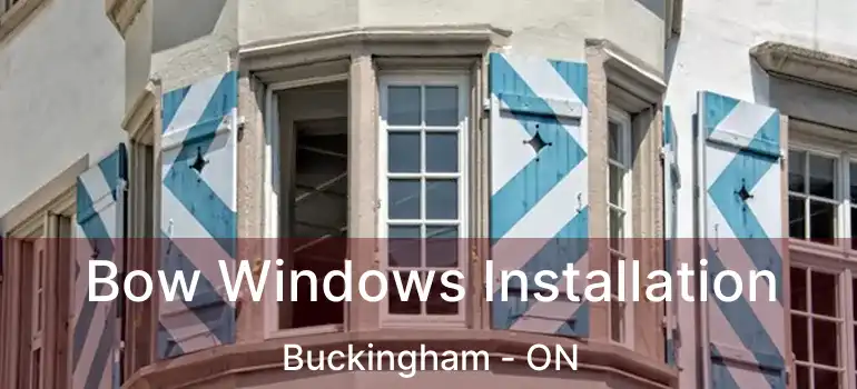  Bow Windows Installation Buckingham - ON