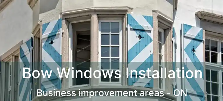  Bow Windows Installation Business improvement areas - ON