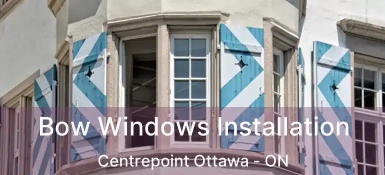  Bow Windows Installation Centrepoint Ottawa - ON