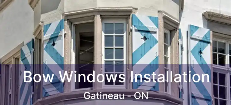  Bow Windows Installation Gatineau - ON