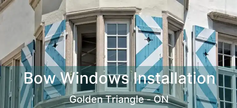  Bow Windows Installation Golden Triangle - ON