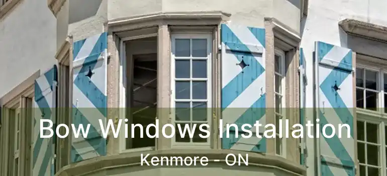  Bow Windows Installation Kenmore - ON