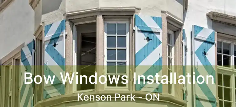  Bow Windows Installation Kenson Park - ON