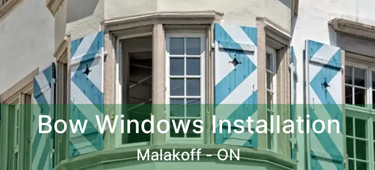  Bow Windows Installation Malakoff - ON