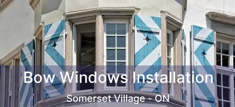  Bow Windows Installation Somerset Village - ON