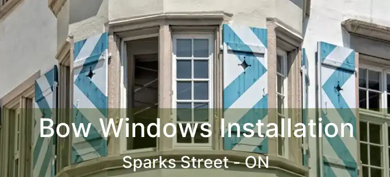  Bow Windows Installation Sparks Street - ON