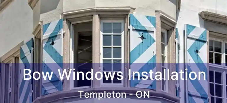  Bow Windows Installation Templeton - ON