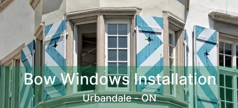  Bow Windows Installation Urbandale - ON