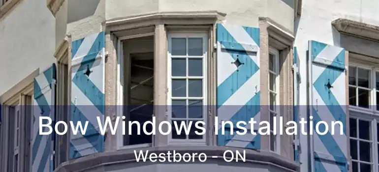  Bow Windows Installation Westboro - ON