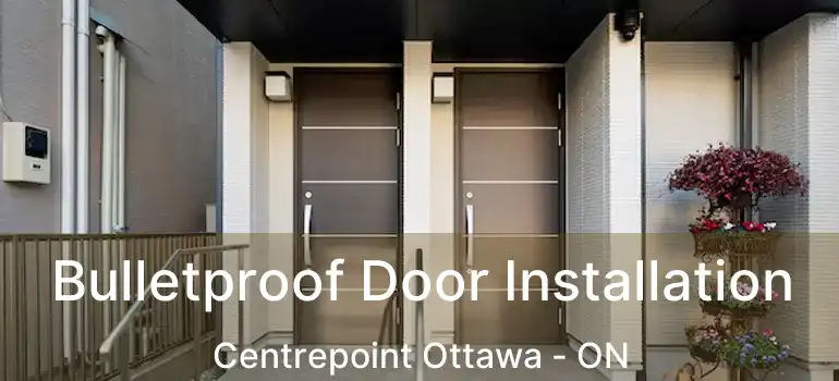  Bulletproof Door Installation Centrepoint Ottawa - ON