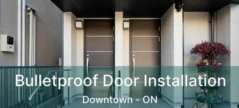  Bulletproof Door Installation Downtown - ON