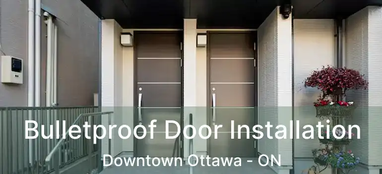  Bulletproof Door Installation Downtown Ottawa - ON