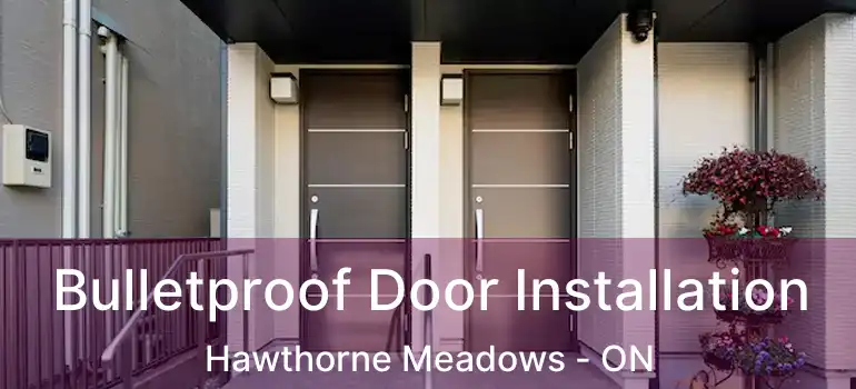  Bulletproof Door Installation Hawthorne Meadows - ON