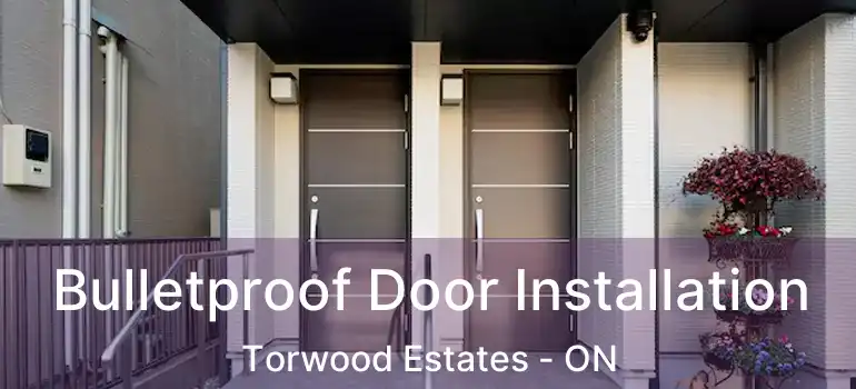  Bulletproof Door Installation Torwood Estates - ON