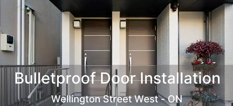  Bulletproof Door Installation Wellington Street West - ON