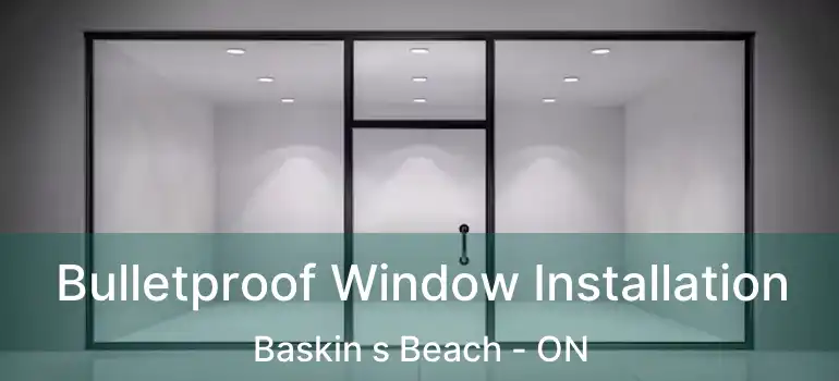  Bulletproof Window Installation Baskin s Beach - ON