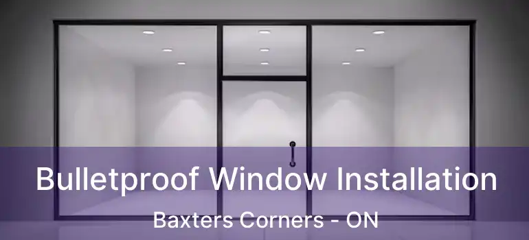  Bulletproof Window Installation Baxters Corners - ON