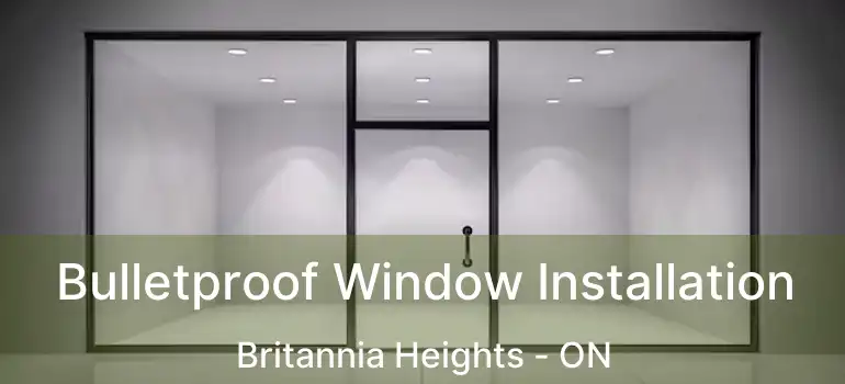  Bulletproof Window Installation Britannia Heights - ON