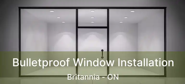  Bulletproof Window Installation Britannia - ON