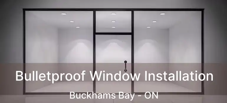  Bulletproof Window Installation Buckhams Bay - ON