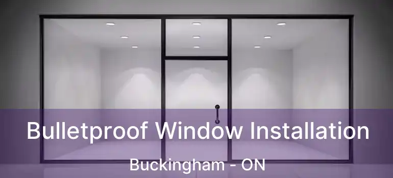  Bulletproof Window Installation Buckingham - ON