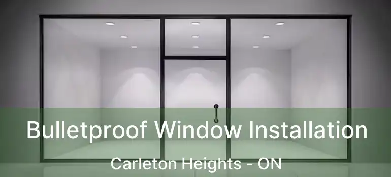  Bulletproof Window Installation Carleton Heights - ON