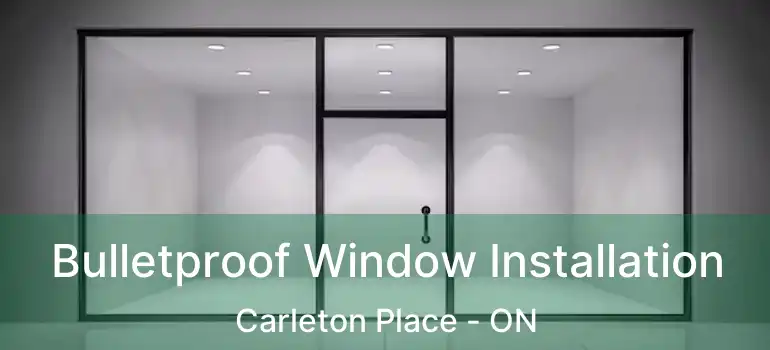  Bulletproof Window Installation Carleton Place - ON