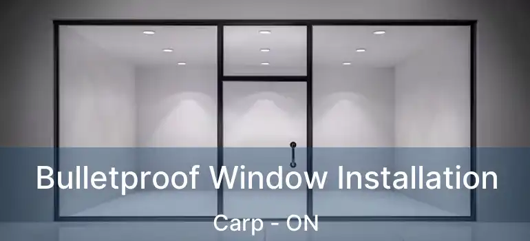  Bulletproof Window Installation Carp - ON