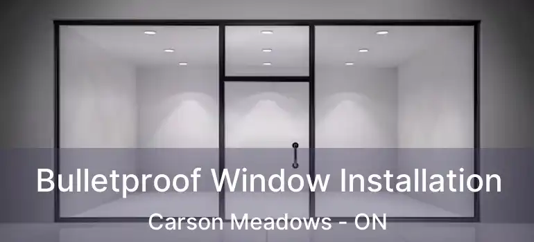  Bulletproof Window Installation Carson Meadows - ON