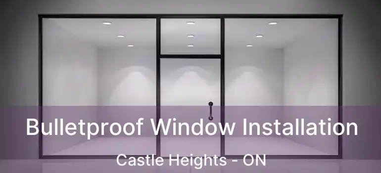  Bulletproof Window Installation Castle Heights - ON