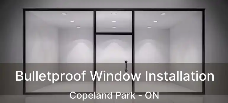  Bulletproof Window Installation Copeland Park - ON